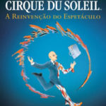 Cirque du Soleil: a reinvenção do espetáculo