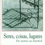 Seres, coisas, lugares: do teatro ao futebol