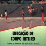 Educação de corpo inteiro: teoria e prática da Educação Física.Série: Pensamentos e ação no magistério