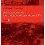 Música popular: do gramofone ao rádio e TV.