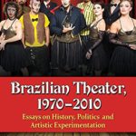 Brazilian Theater, 1970-2010: Essays on History, Politics and Artistic Experimentation