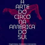A Arte do Circo na América do Sul: trajetórias, tradições e inovações na arena contemporânea